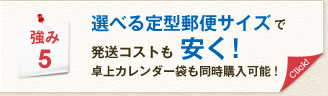 強み5 選べる定形郵便サイズで発送コストも安く！卓上カレンダー袋も同時購入可能！