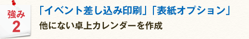 強み2 「イベント差し込み印刷」「表紙オプション」他にない卓上カレンダーを作成